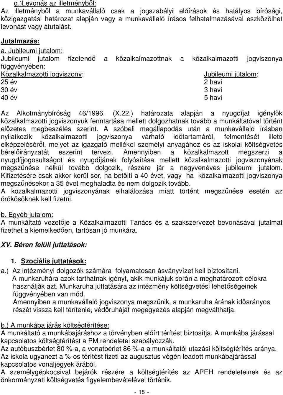 Jubileumi jutalom: Jubileumi jutalom fizetendı a közalkalmazottnak a közalkalmazotti jogviszonya függvényében: Közalkalmazotti jogviszony: Jubileumi jutalom: 25 év 2 havi 30 év 3 havi 40 év 5 havi Az