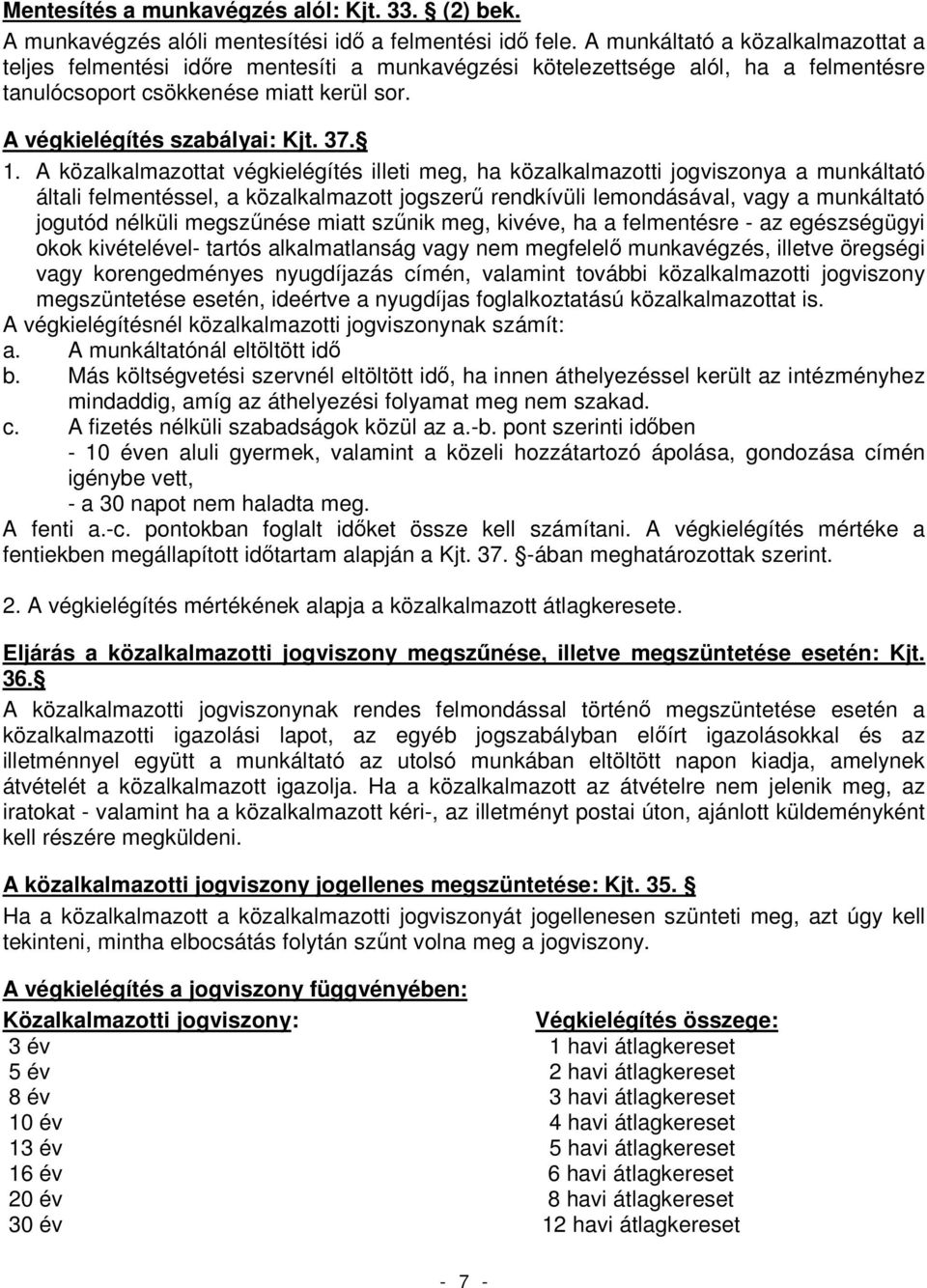 1. A közalkalmazottat végkielégítés illeti meg, ha közalkalmazotti jogviszonya a munkáltató általi felmentéssel, a közalkalmazott jogszerő rendkívüli lemondásával, vagy a munkáltató jogutód nélküli