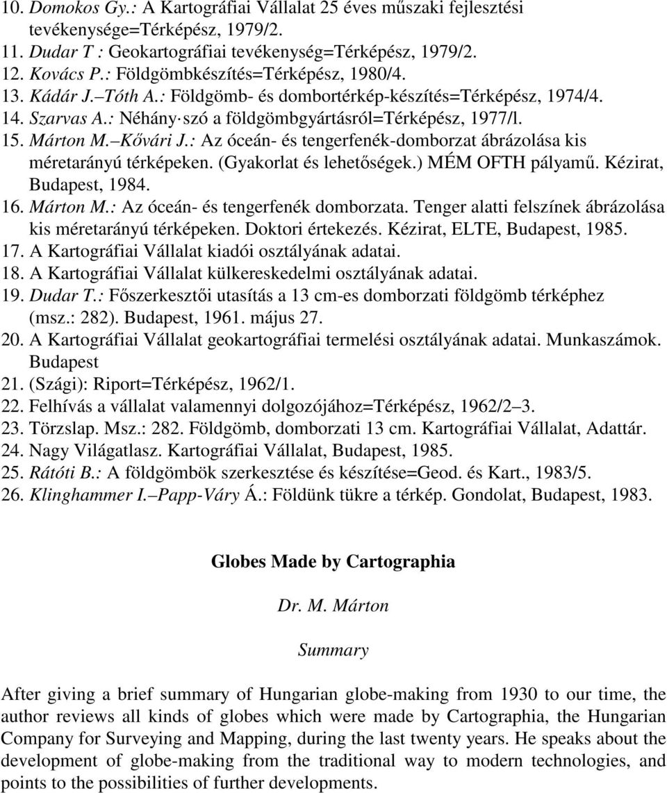 Kővári J.: Az óceán- és tengerfenék-domborzat ábrázolása kis méretarányú térképeken. (Gyakorlat és lehetőségek.) MÉM OFTH pályamű. Kézirat, Budapest, 1984. 16. Márton M.