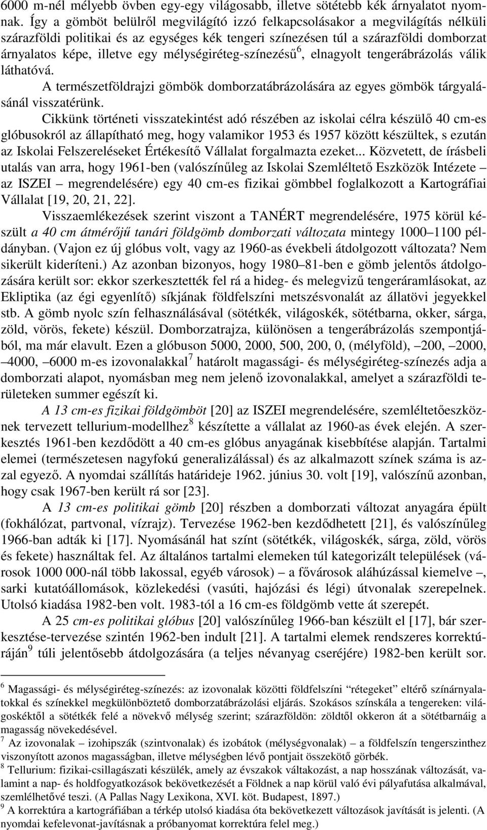 mélységiréteg-színezésű 6, elnagyolt tengerábrázolás válik láthatóvá. A természetföldrajzi gömbök domborzatábrázolására az egyes gömbök tárgyalásánál visszatérünk.