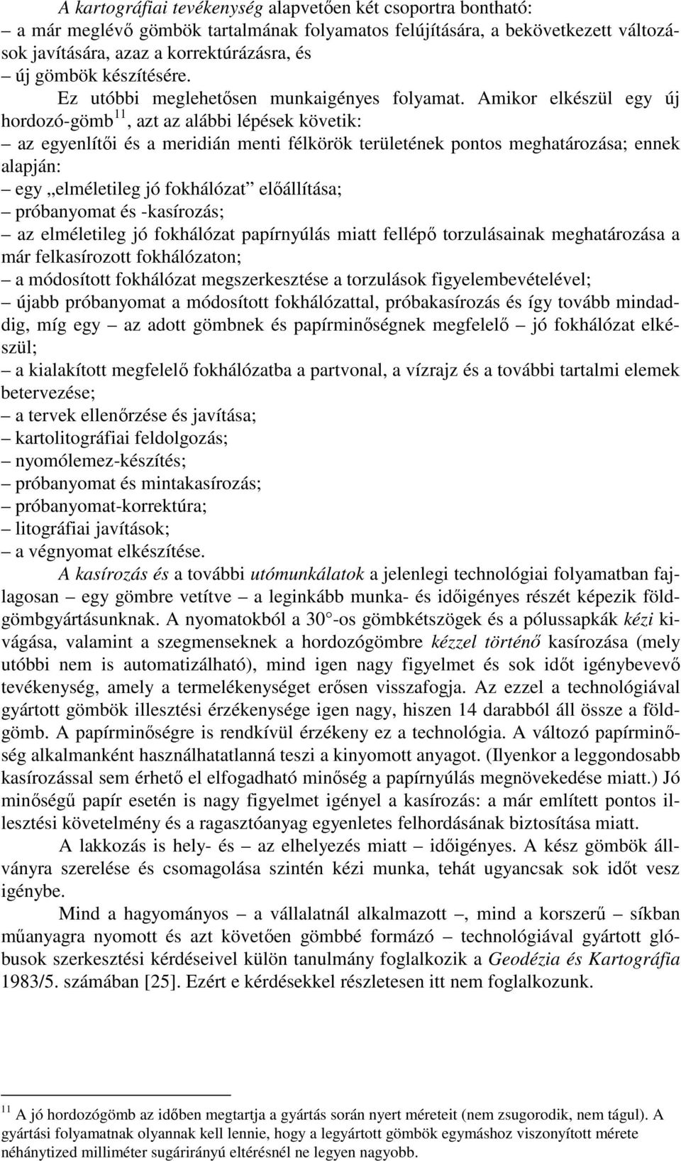 Amikor elkészül egy új hordozó-gömb 11, azt az alábbi lépések követik: az egyenlítői és a meridián menti félkörök területének pontos meghatározása; ennek alapján: egy elméletileg jó fokhálózat