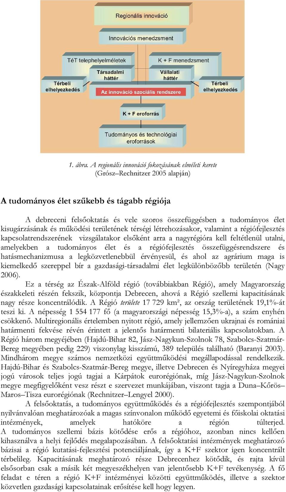 kisugárzásának és működési területének térségi létrehozásakor, valamint a régiófejlesztés kapcsolatrendszerének vizsgálatakor elsőként arra a nagyrégióra kell feltétlenül utalni, amelyekben a