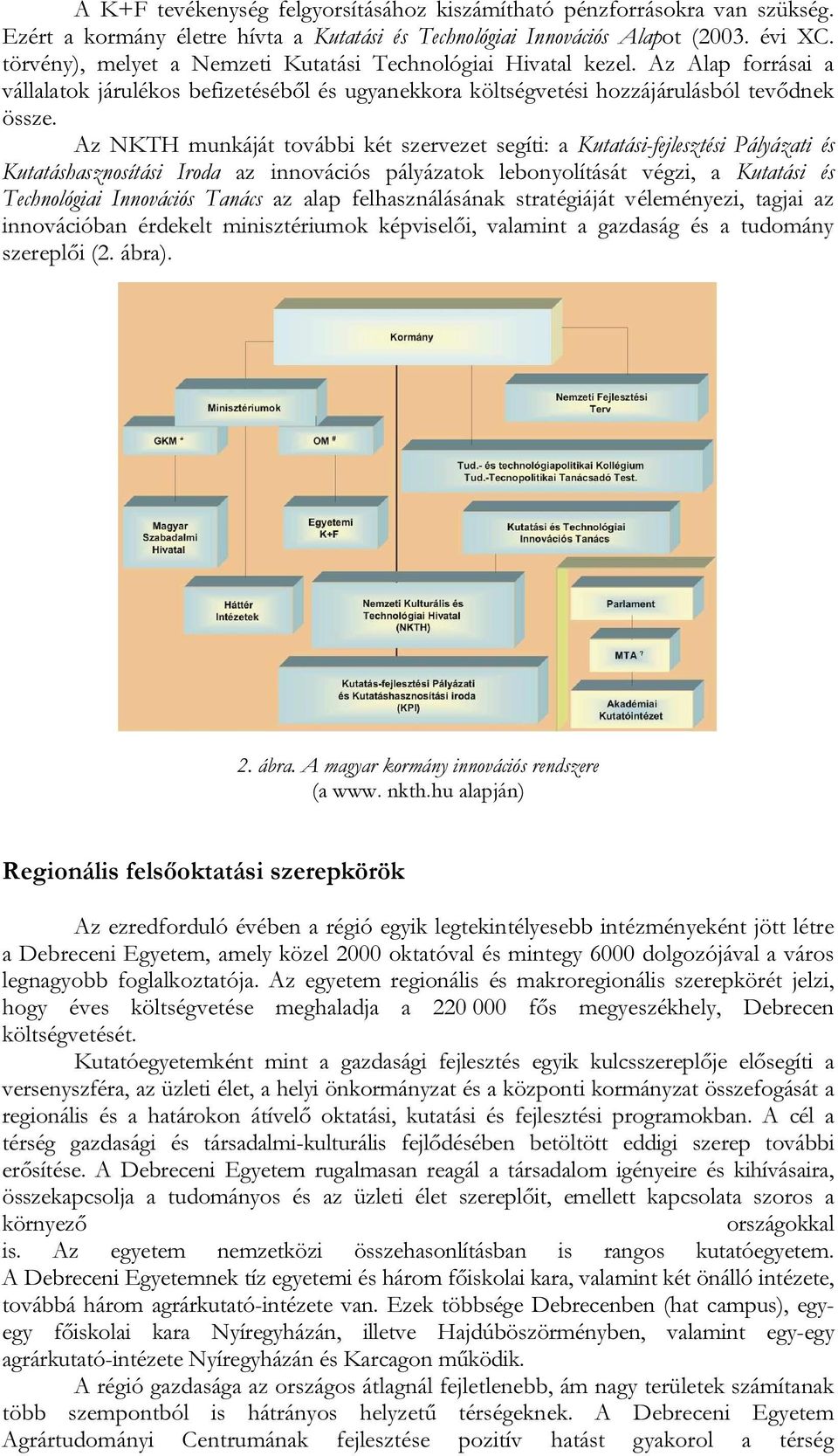 Az NKTH munkáját további két szervezet segíti: a Kutatási-fejlesztési Pályázati és Kutatáshasznosítási Iroda az innovációs pályázatok lebonyolítását végzi, a Kutatási és Technológiai Innovációs