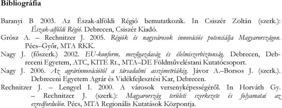 Debrecen, Debreceni Egyetem, ATC, KITE Rt., MTA DE Földműveléstani Kutatócsoport. Nagy J. 2006. Az agrárinnovációtól a társadalmi asszimetriákig. Jávor A. Borsos J. (szerk.).