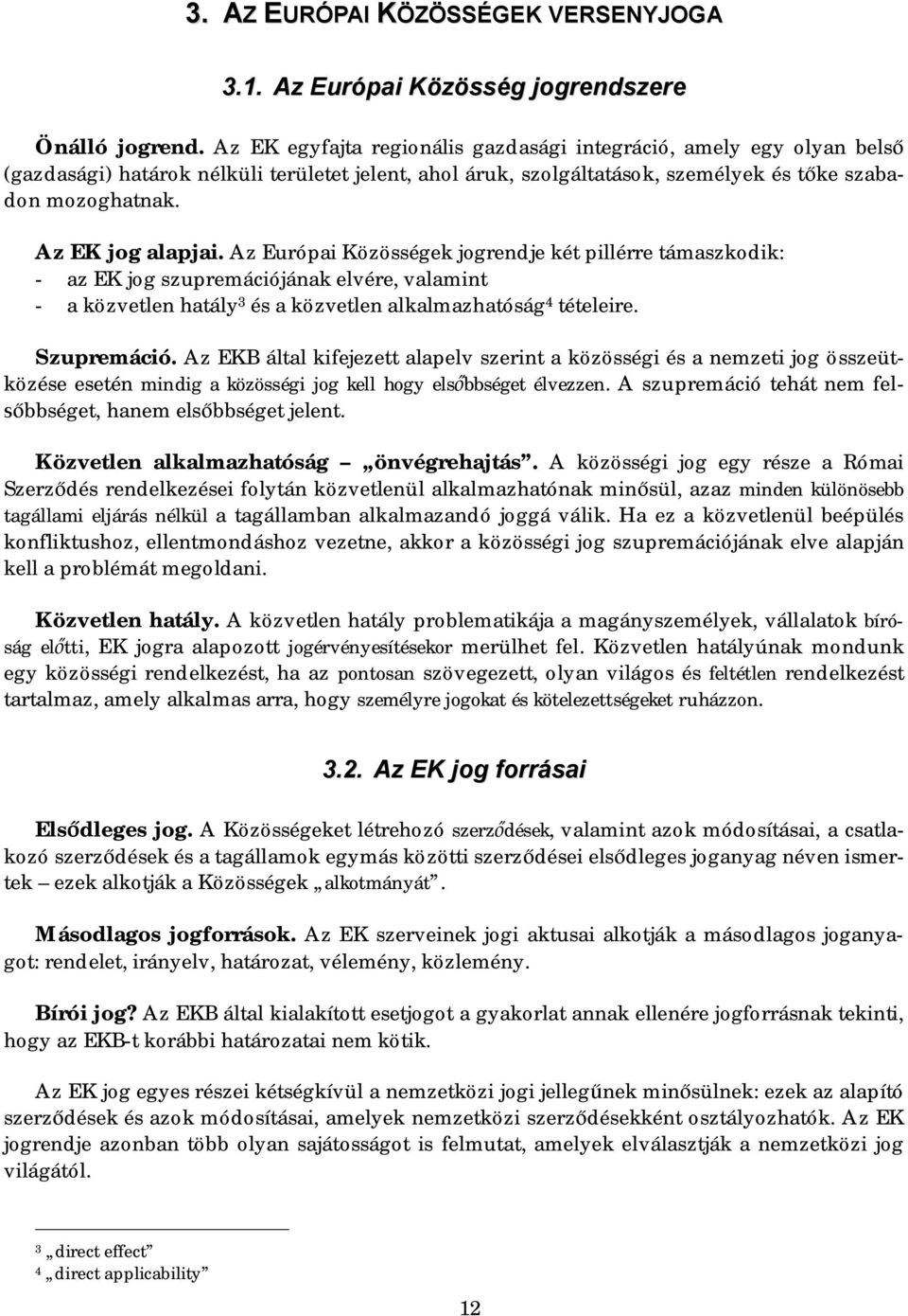 Az Európai Közösségek jogrendje két pillérre támaszkodik: - az EK jog szupremációjának elvére, valamint - a közvetlen hatály 3 és a közvetlen alkalmazhatóság 4 tételeire. Szupremáció.