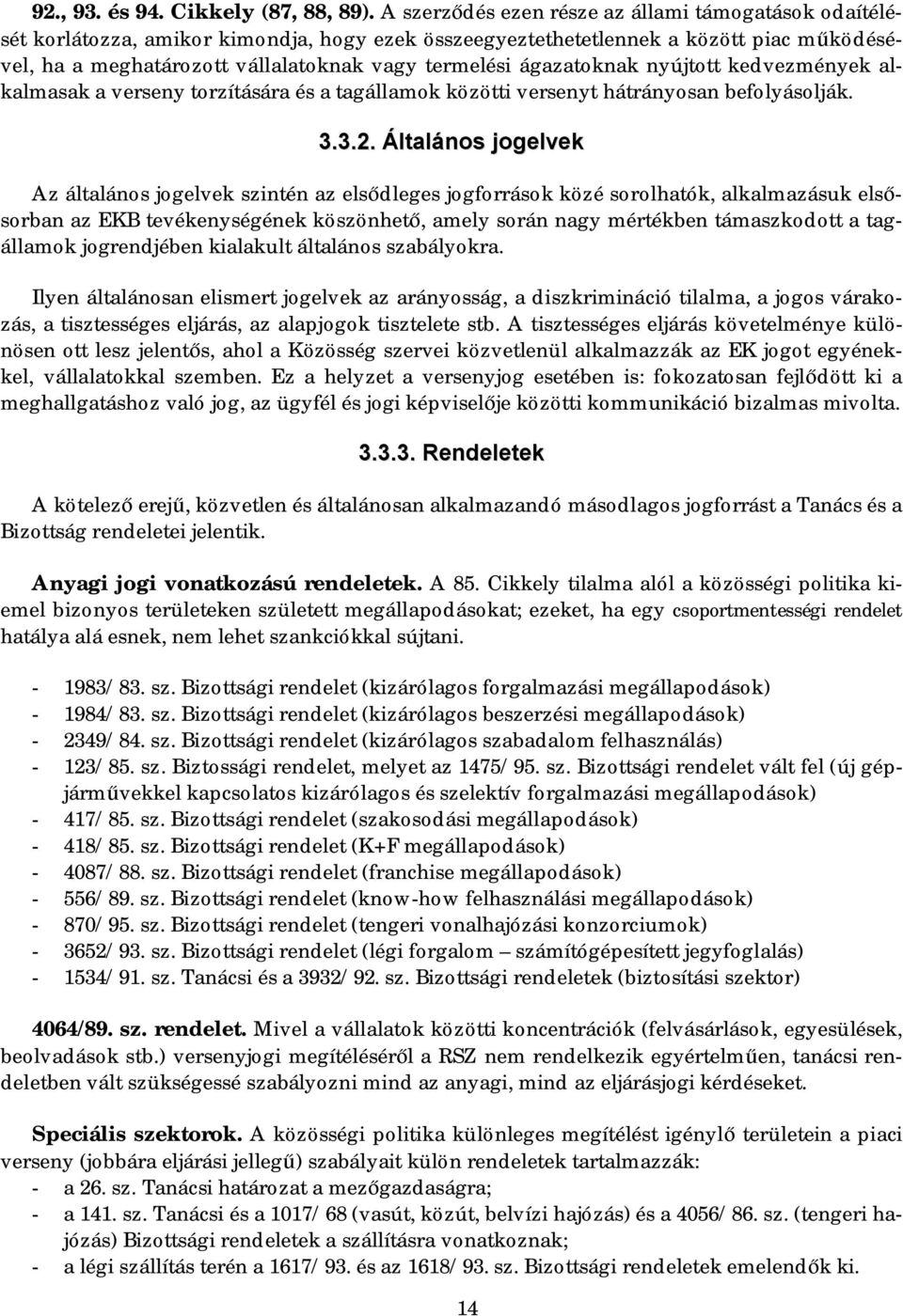 ágazatoknak nyújtott kedvezmények alkalmasak a verseny torzítására és a tagállamok közötti versenyt hátrányosan befolyásolják. 3.3.2.