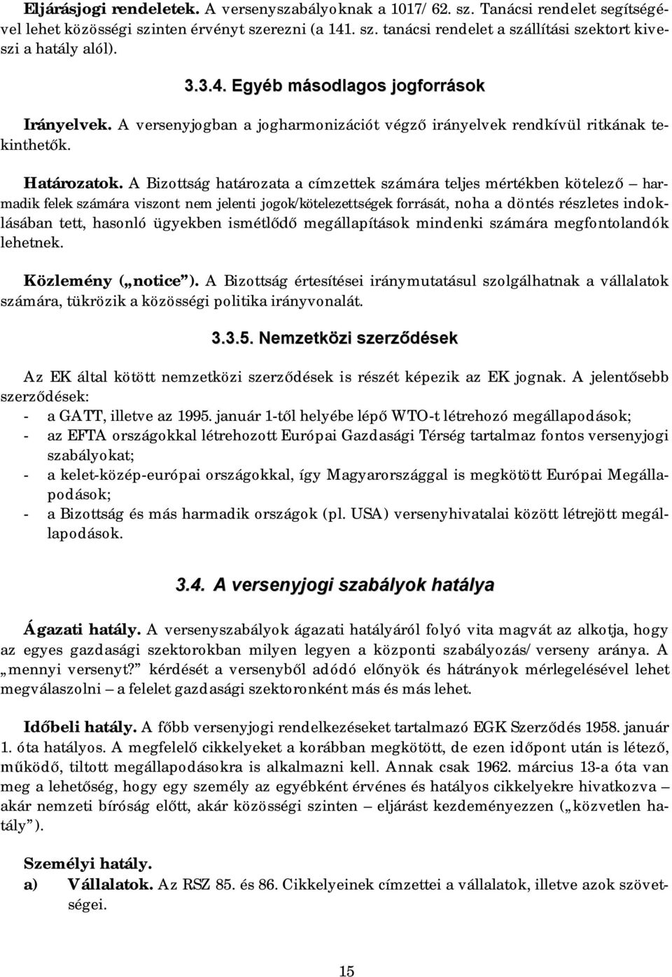 A Bizottság határozata a címzettek számára teljes mértékben kötelez harmadik felek számára viszont nem jelenti jogok/kötelezettségek forrását, noha a döntés részletes indoklásában tett, hasonló