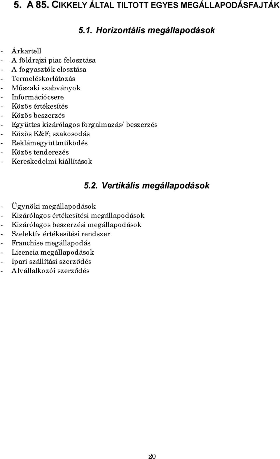 értékesítés - Közös beszerzés - Együttes kizárólagos forgalmazás/beszerzés - Közös K&F; szakosodás - Reklámegyüttm ködés - Közös tenderezés - Kereskedelmi kiállítások