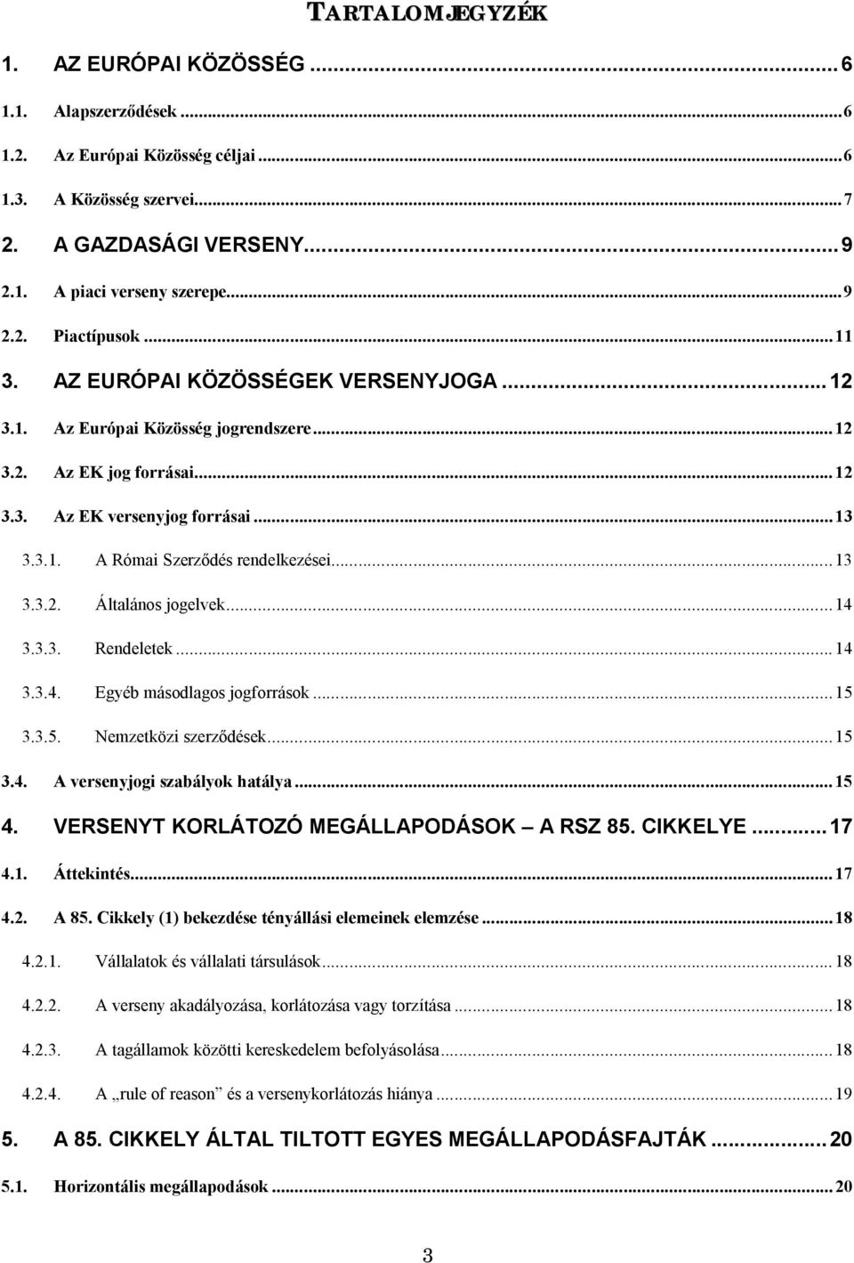 ..14 3.3.3. Rendeletek...14 3.3.4. Egyéb másodlagos jogforrások...15 3.3.5. Nemzetközi dések...15 szerz 3.4. A versenyjogi szabályok hatálya...15 4. VERSENYT KORLÁTOZÓ MEGÁLLAPODÁSOK A RSZ 85.