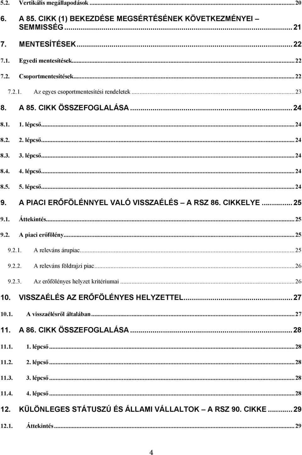 1. Áttekintés...25 9.2. A piaci fölény...25 er 9.2.1. A releváns árupiac...25 9.2.2. A releváns földrajzi piac...26 9.2.3. Az er fölényes helyzet kritériumai...26 10.