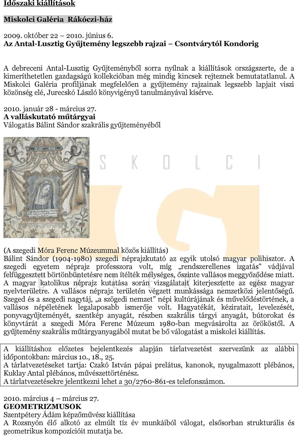 mindig kincsek rejteznek bemutatatlanul. A Miskolci Galéria profiljának megfelelően a gyűjtemény rajzainak legszebb lapjait viszi közönség elé, Jurecskó László könyvigényű tanulmányával kísérve. 2010.