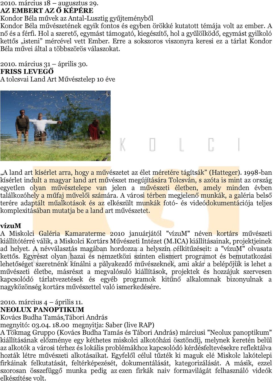 Erre a sokszoros viszonyra keresi ez a tárlat Kondor Béla művei által a többszörös válaszokat. 2010. március 31 április 30.