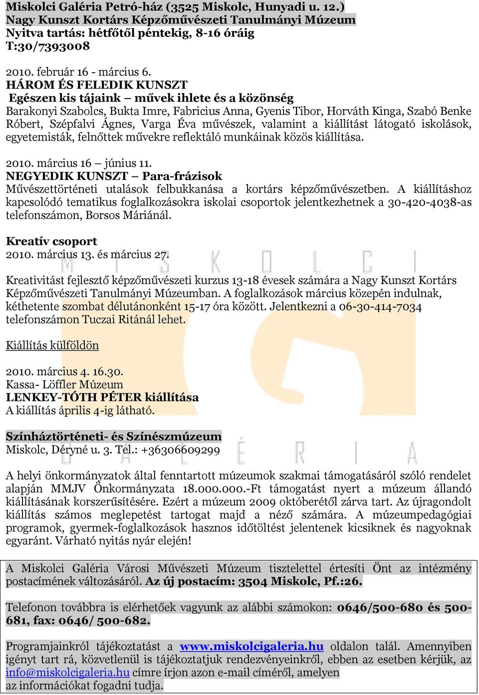 művészek, valamint a kiállítást látogató iskolások, egyetemisták, felnőttek művekre reflektáló munkáinak közös kiállítása. 2010. március 16 június 11.