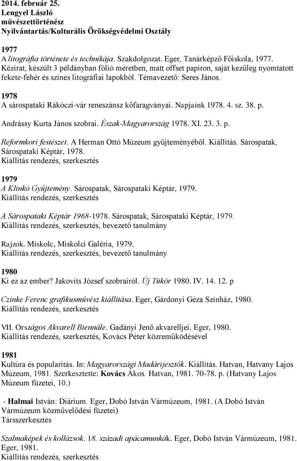 1978 A sárospataki Rákóczi-vár reneszánsz kőfaragványai. Napjaink 1978. 4. sz. 38. p. Andrássy Kurta János szobrai. Észak-Magyarország 1978. XI. 23. 3. p. Reformkori festészet.