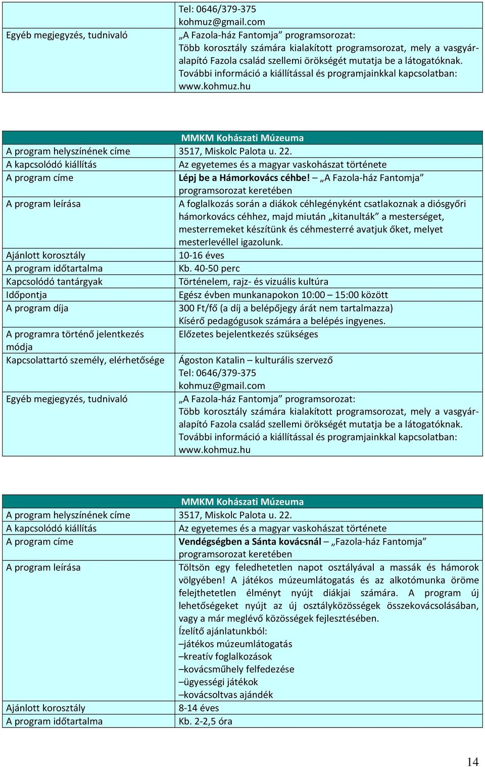 További információ a kiállítással és programjainkkal kapcsolatban: www.kohmuz.hu MMKM Kohászati Múzeuma A program helyszínének címe 3517, Miskolc Palota u. 22.