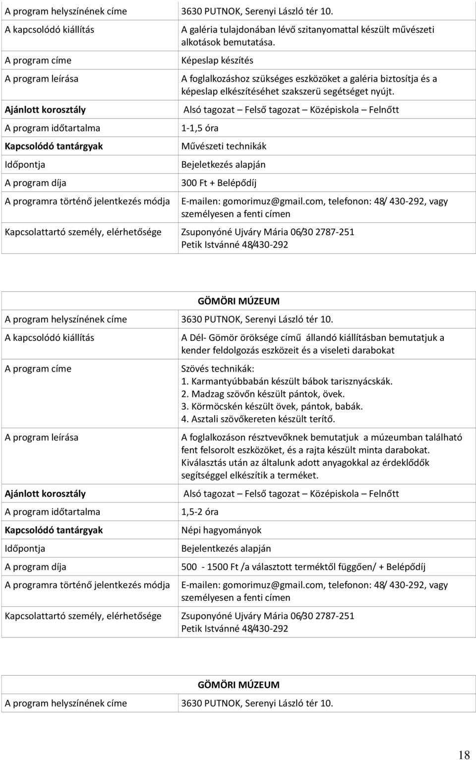 Alsó tagozat Felső tagozat Középiskola Felnőtt 1-1,5 óra Művészeti technikák Bejeletkezés alapján 300 Ft + Belépődíj A programra történő jelentkezés E-mailen: gomorimuz@gmail.