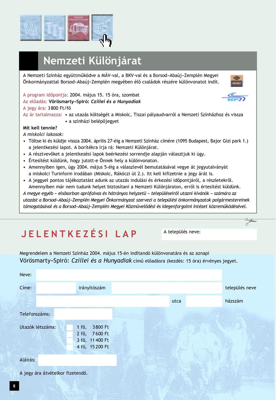 15 óra, szombat Az elôadás: Vörösmarty Spiró: Czillei és a Hunyadiak A jegy ára: 3800 Ft/fô Az ár tartalmazza: az utazás költségét a Miskolc, Tiszai pályaudvarról a Nemzeti Színházhoz és vissza a