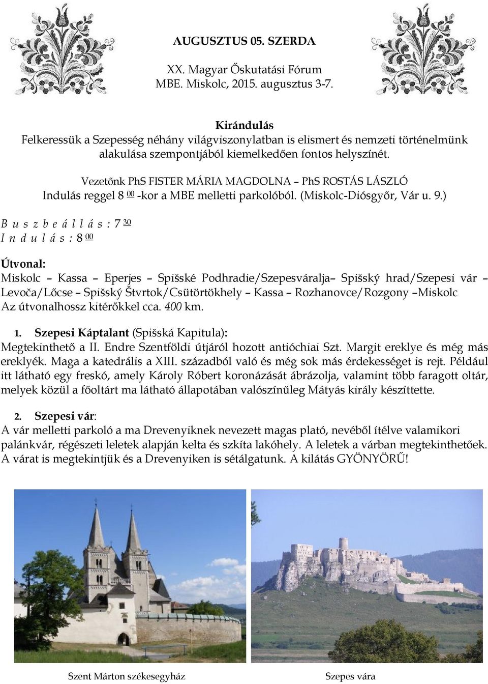 ) B u s z b e á l l á s : 7 30 I n d u l á s : 8 00 Útvonal: Miskolc Kassa Eperjes Spišské Podhradie/Szepesváralja Spišský hrad/szepesi vár Levoča/Lőcse Spišský Štvrtok/Csütörtökhely Kassa