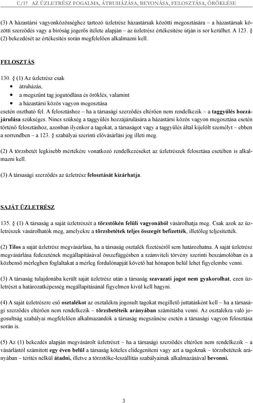 (1) Az üzletrész csak átruházás, a megszűnt tag jogutódlása és öröklés, valamint a házastársi közös vagyon megosztása esetén osztható fel.