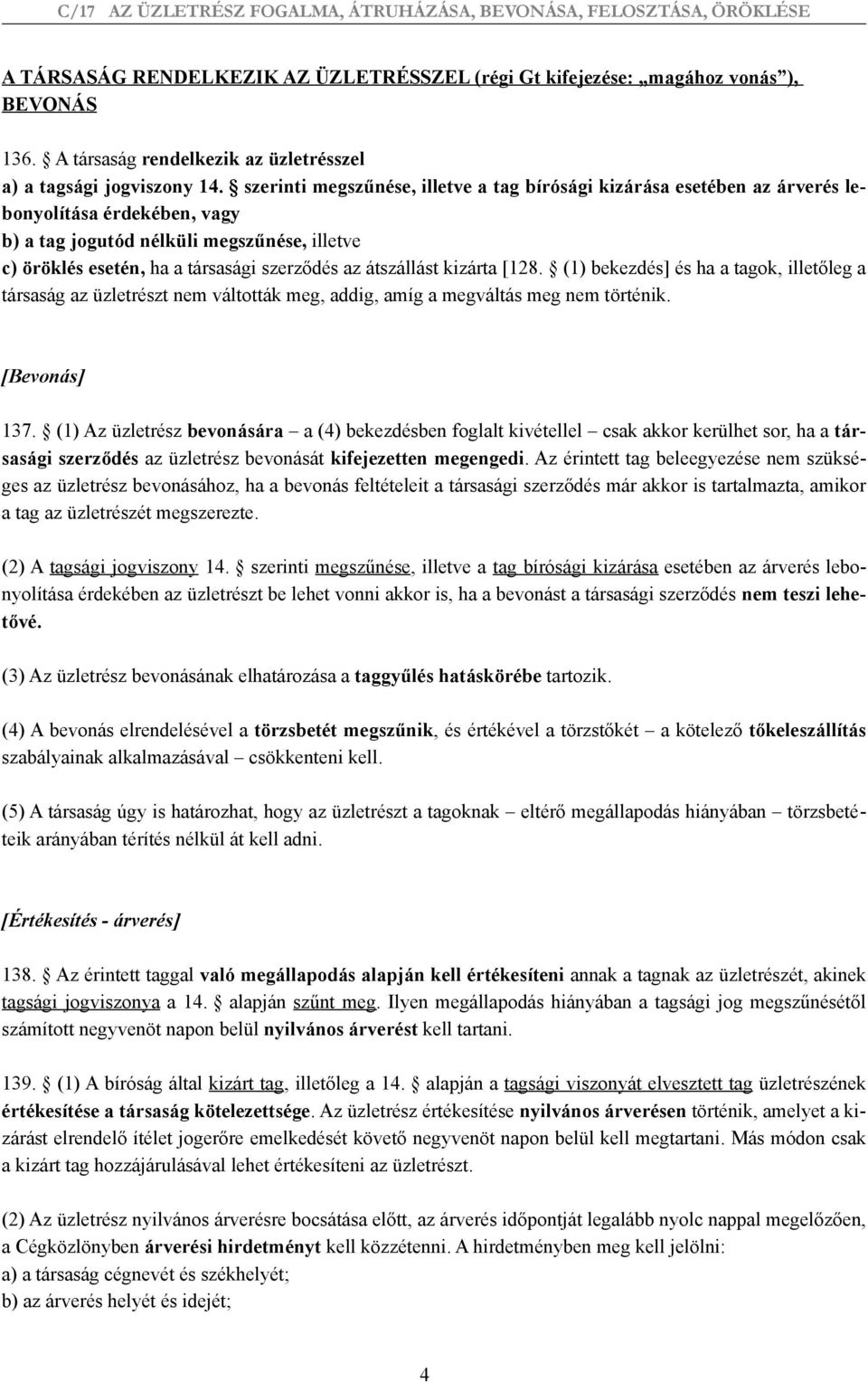 átszállást kizárta [128. (1) bekezdés] és ha a tagok, illetőleg a társaság az üzletrészt nem váltották meg, addig, amíg a megváltás meg nem történik. [Bevonás] 137.