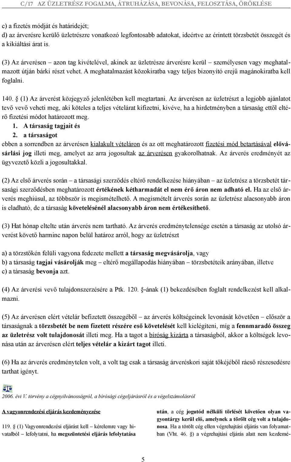 A meghatalmazást közokiratba vagy teljes bizonyító erejű magánokiratba kell foglalni. 140. (1) Az árverést közjegyző jelenlétében kell megtartani.