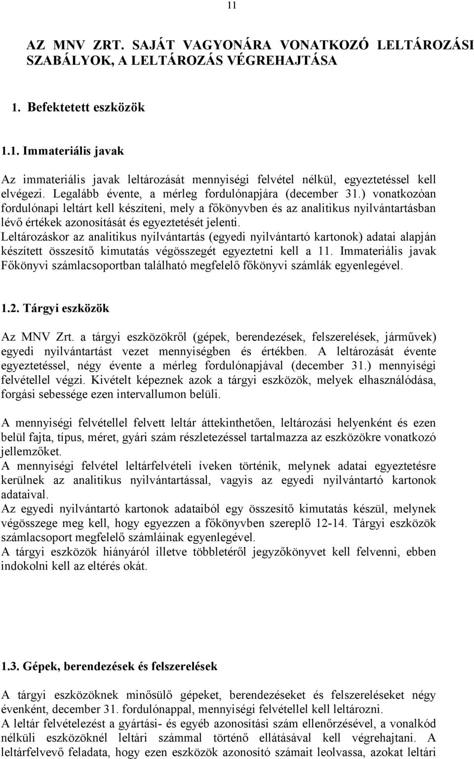 ) vonatkozóan fordulónapi leltárt kell készíteni, mely a főkönyvben és az analitikus nyilvántartásban lévő értékek azonosítását és egyeztetését jelenti.