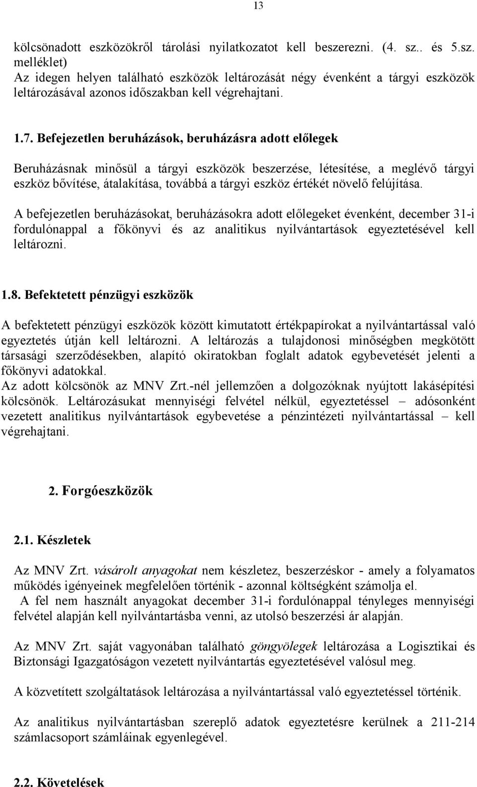 növelő felújítása. A befejezetlen beruházásokat, beruházásokra adott előlegeket évenként, december 31-i fordulónappal a főkönyvi és az analitikus nyilvántartások egyeztetésével kell leltározni. 1.8.