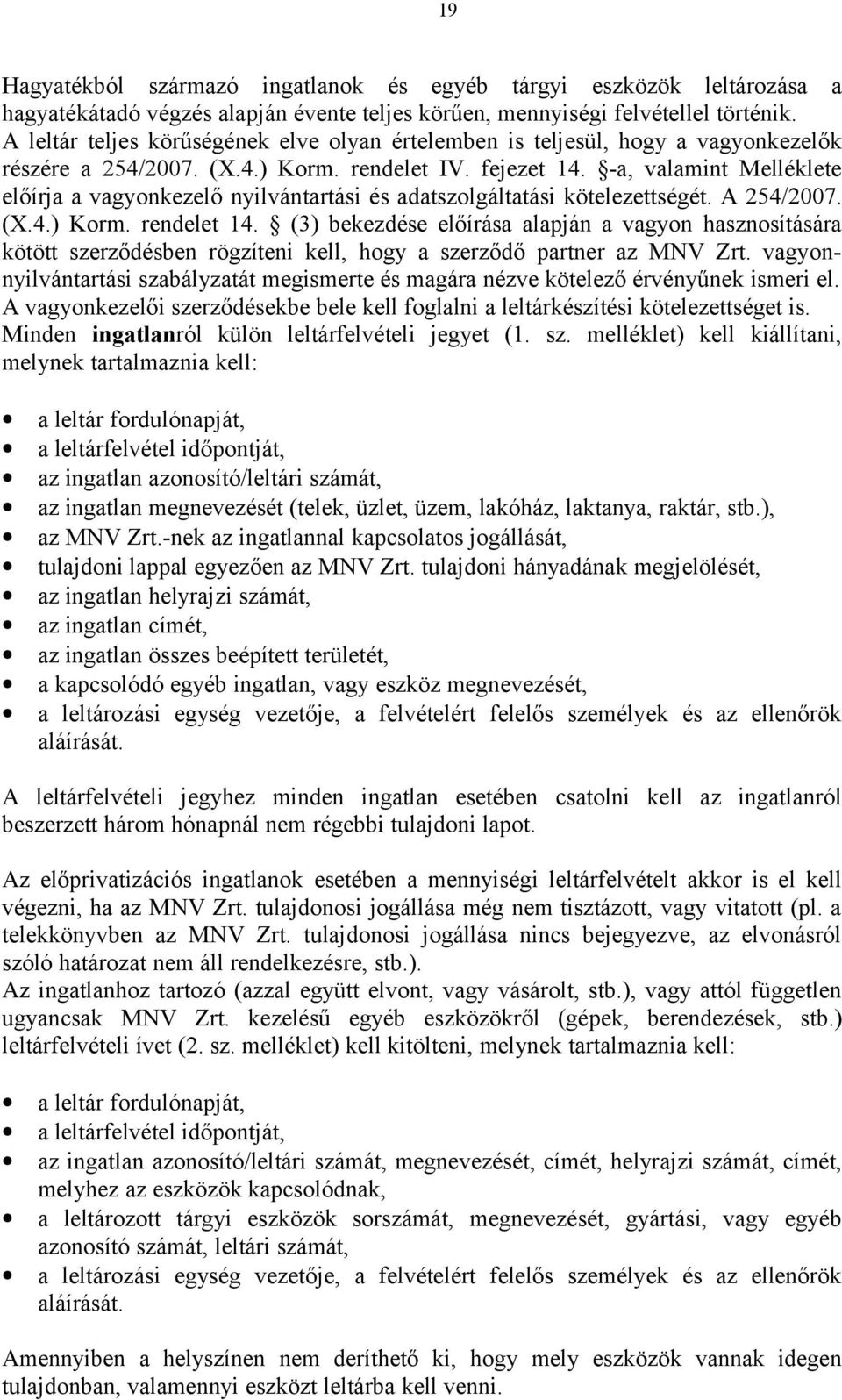 -a, valamint Melléklete előírja a vagyonkezelő nyilvántartási és adatszolgáltatási kötelezettségét. A 254/2007. (X.4.) Korm. rendelet 14.