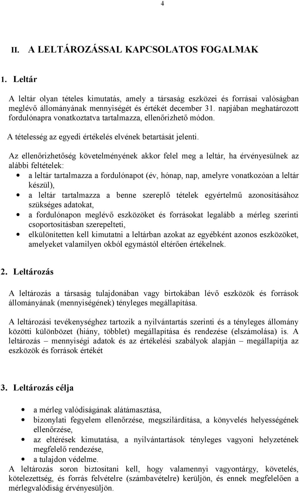 Az ellenőrizhetőség követelményének akkor felel meg a leltár, ha érvényesülnek az alábbi feltételek: a leltár tartalmazza a fordulónapot (év, hónap, nap, amelyre vonatkozóan a leltár készül), a