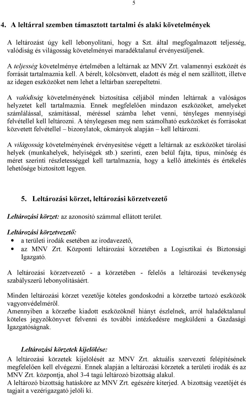 valamennyi eszközét és forrását tartalmaznia kell. A bérelt, kölcsönvett, eladott és még el nem szállított, illetve az idegen eszközöket nem lehet a leltárban szerepeltetni.