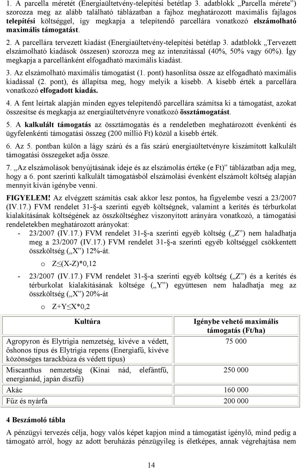 maximális támogatást. 2. A parcellára tervezett kiadást (Energiaültetvény-telepítési betétlap 3. adatblokk Tervezett elszámolható kiadások összesen) szorozza meg az intenzitással (40%, 50% vagy 60%).