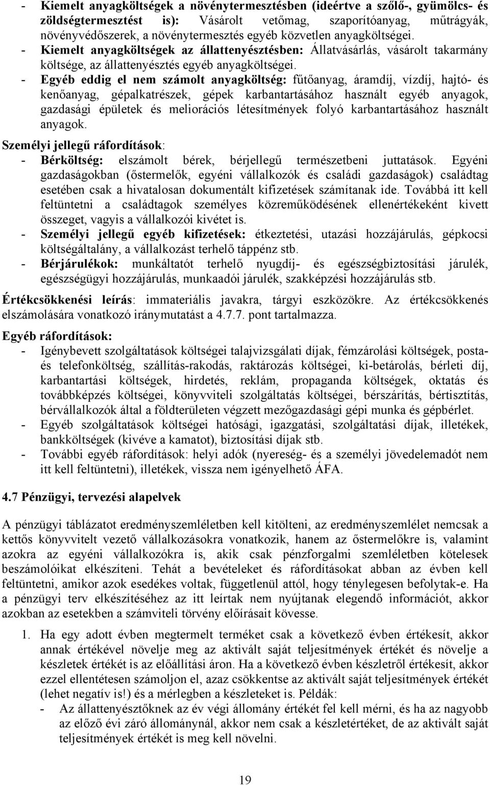 - Egyéb eddig el nem számolt anyagköltség: fűtőanyag, áramdíj, vízdíj, hajtó- és kenőanyag, gépalkatrészek, gépek karbantartásához használt egyéb anyagok, gazdasági épületek és meliorációs