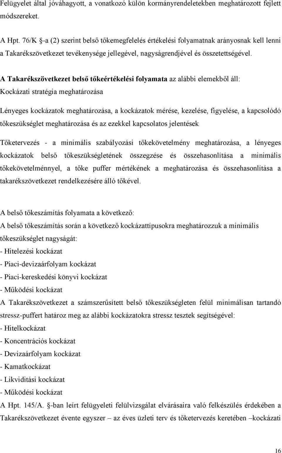 A Takarékszövetkezet belső tőkeértékelési folyamata az alábbi elemekből áll: Kockázati stratégia meghatározása Lényeges kockázatok meghatározása, a kockázatok mérése, kezelése, figyelése, a