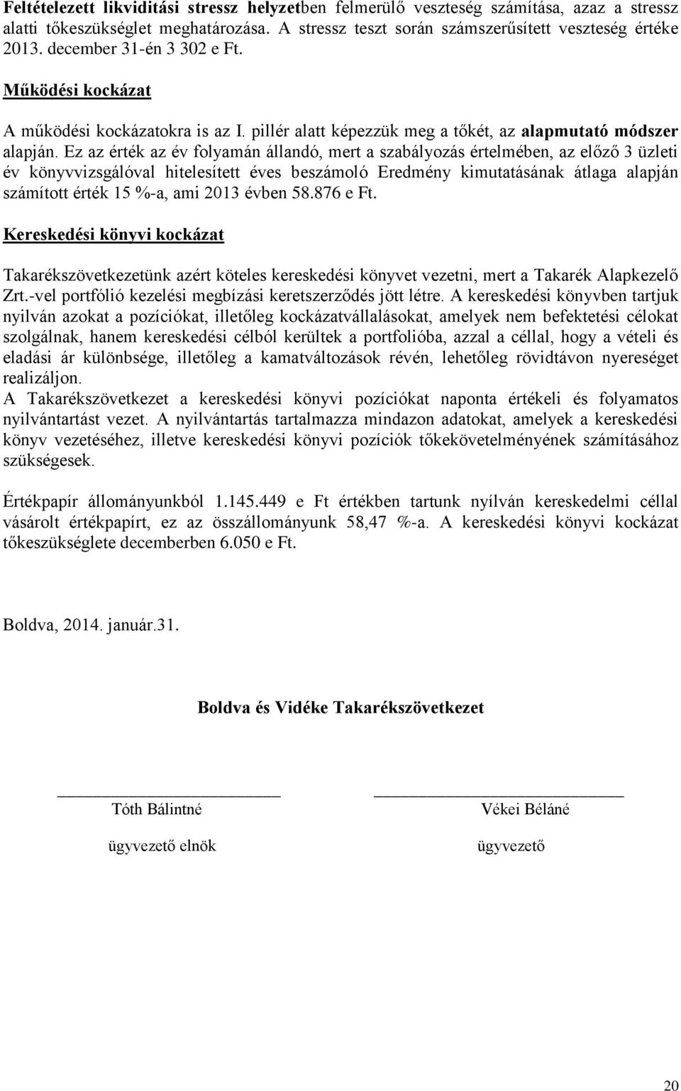 Ez az érték az év folyamán állandó, mert a szabályozás értelmében, az előző 3 üzleti év könyvvizsgálóval hitelesített éves beszámoló Eredmény kimutatásának átlaga alapján számított érték 15 %-a, ami