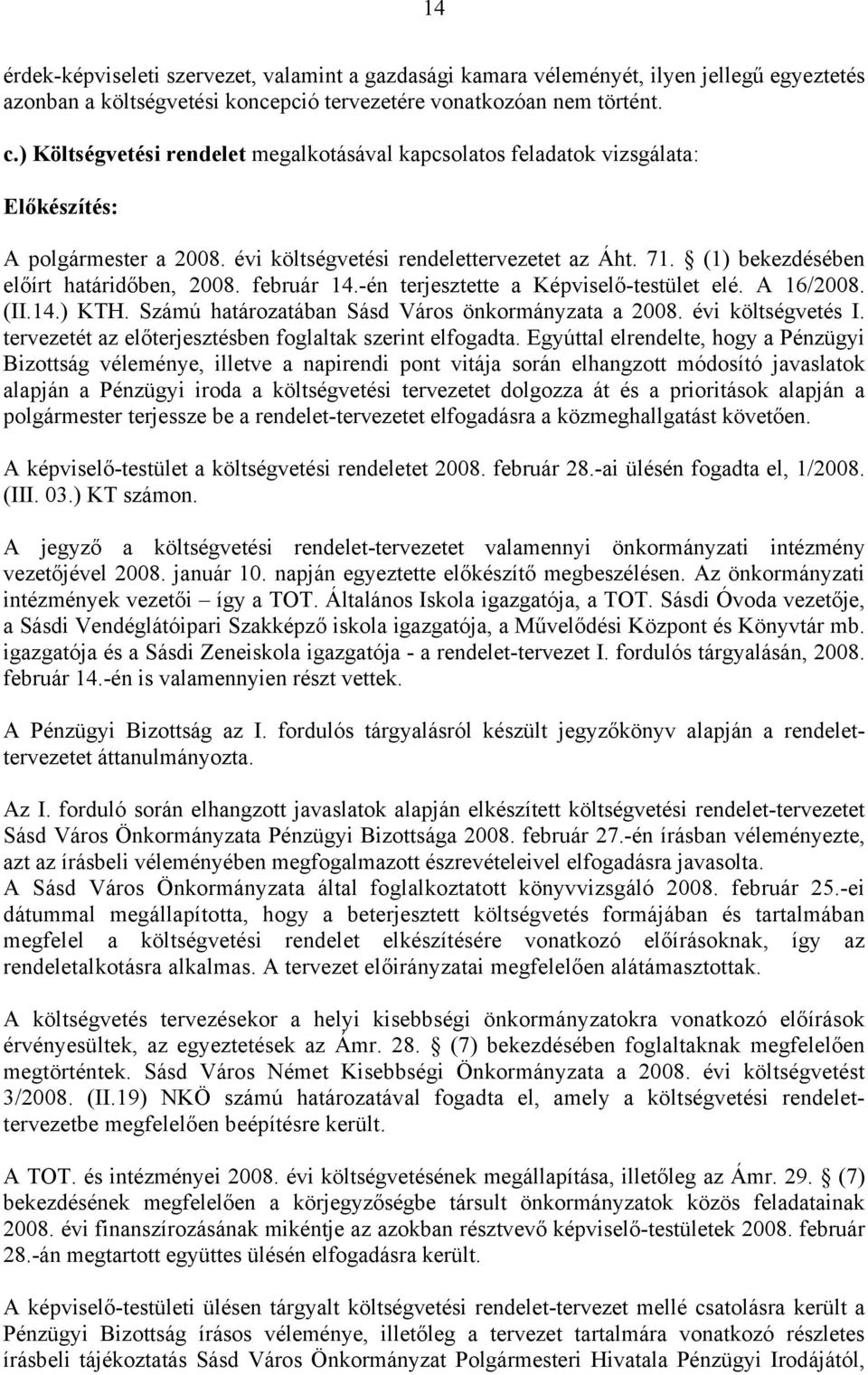 (1) bekezdésében előírt határidőben, 2008. február 14.-én terjesztette a Képviselő-testület elé. A 16/2008. (II.14.) KTH. Számú határozatában Sásd Város önkormányzata a 2008. évi költségvetés I.