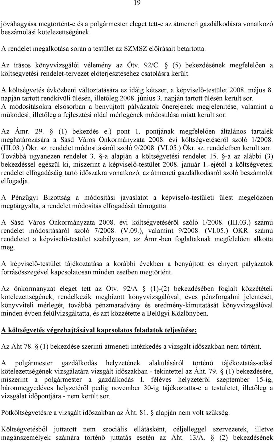 A költségvetés évközbeni változtatására ez idáig kétszer, a képviselő-testület 2008. május 8. napján tartott rendkívüli ülésén, illetőleg 2008. június 3. napján tartott ülésén került sor.