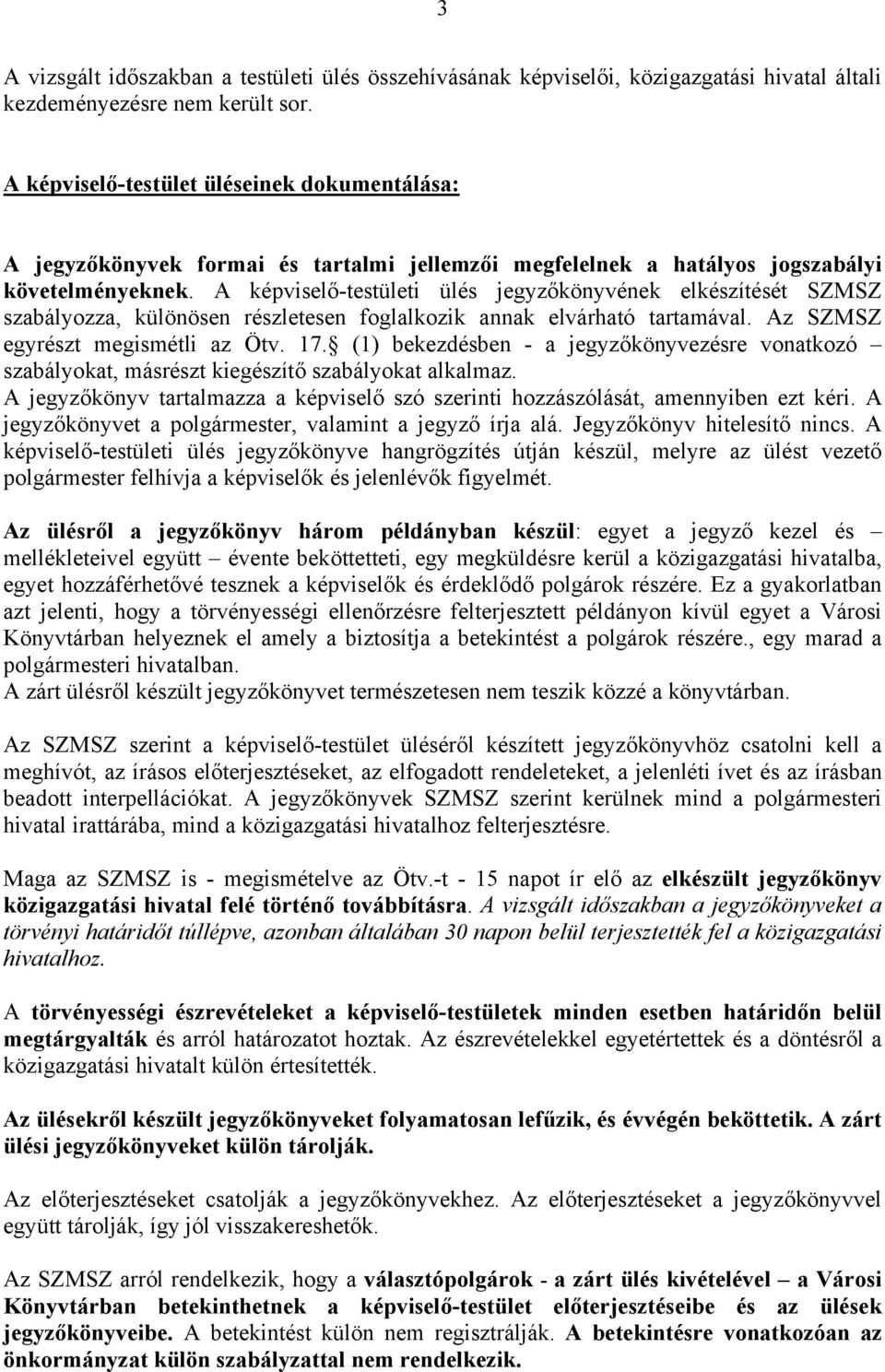 A képviselő-testületi ülés jegyzőkönyvének elkészítését SZMSZ szabályozza, különösen részletesen foglalkozik annak elvárható tartamával. Az SZMSZ egyrészt megismétli az Ötv. 17.