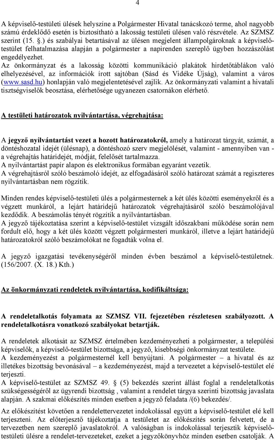 Az önkormányzat és a lakosság közötti kommunikáció plakátok hirdetőtáblákon való elhelyezésével, az információk írott sajtóban (Sásd és Vidéke Újság), valamint a város (www.sasd.