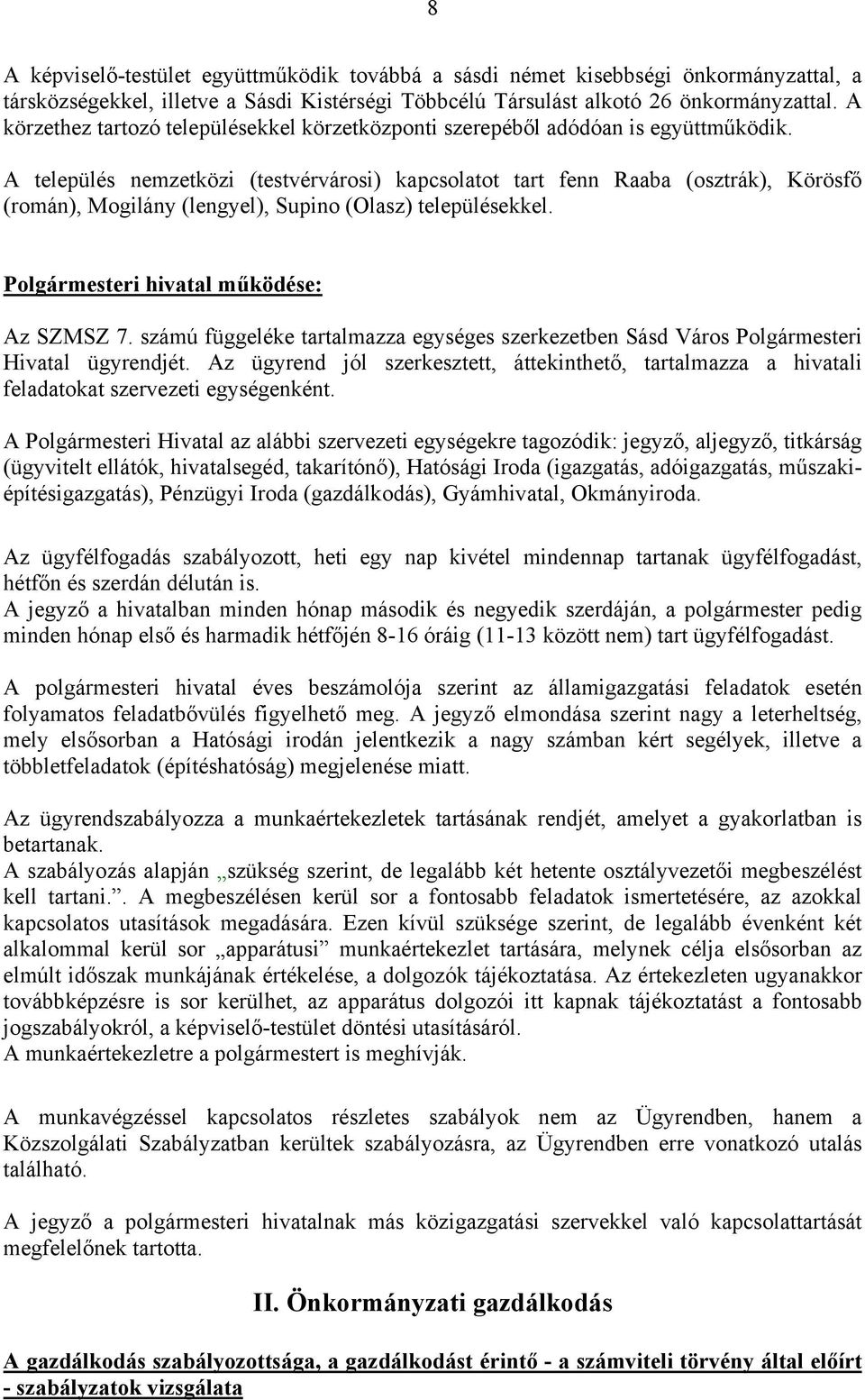 A település nemzetközi (testvérvárosi) kapcsolatot tart fenn Raaba (osztrák), Körösfő (román), Mogilány (lengyel), Supino (Olasz) településekkel. Polgármesteri hivatal működése: Az SZMSZ 7.