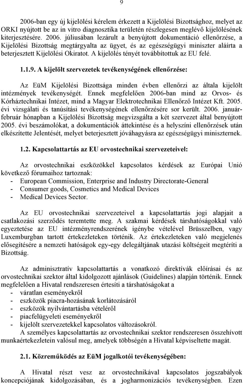 A kijelölt szervezetek tevékenységének ellenőrzése: Az EüM Kijelölési Bizottsága minden évben ellenőrzi az általa kijelölt intézmények tevékenységét.