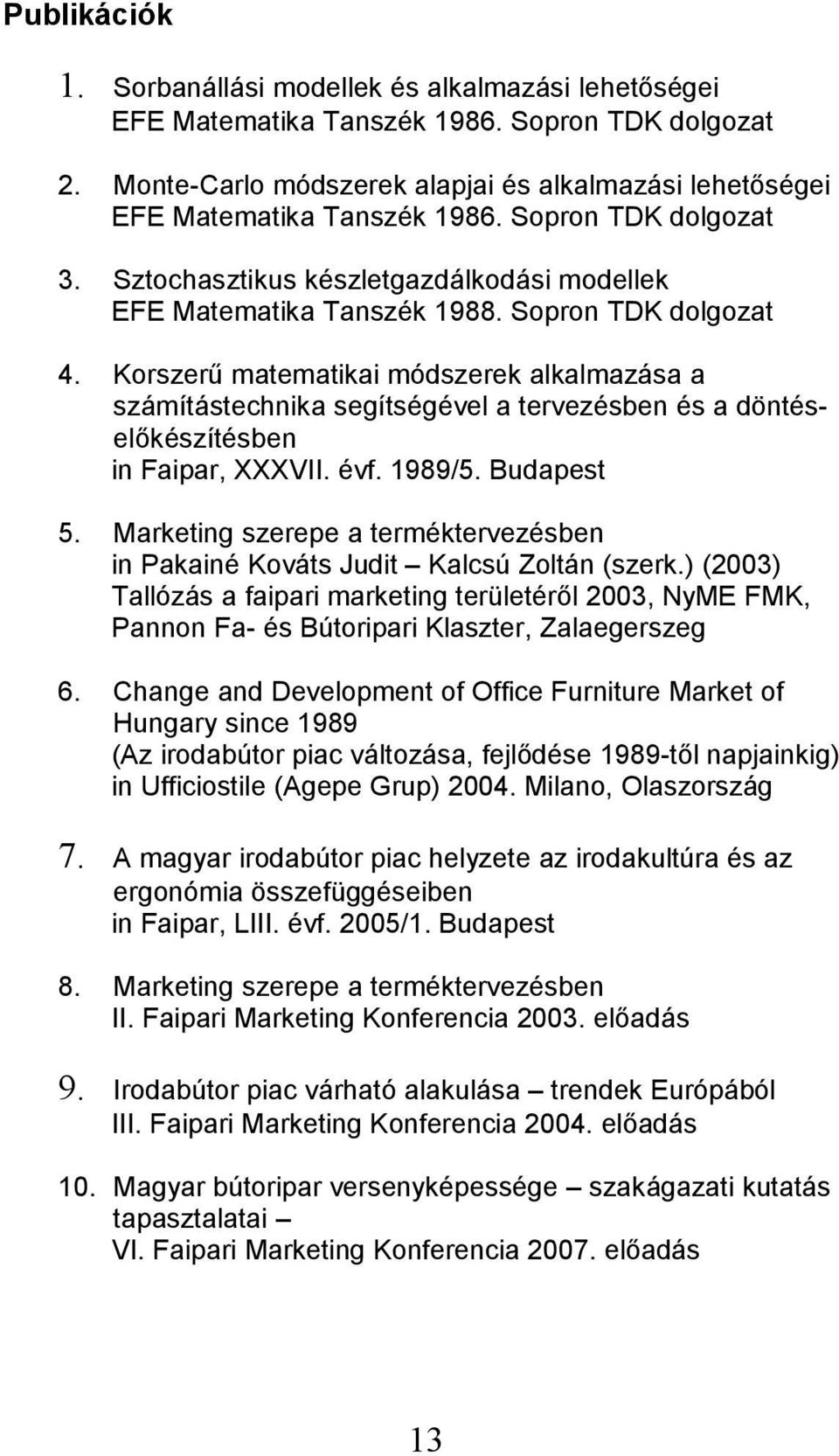 Sopron TDK dolgozat 4. Korszerű matematikai módszerek alkalmazása a számítástechnika segítségével a tervezésben és a döntéselőkészítésben in Faipar, XXXVII. évf. 1989/5. Budapest 5.