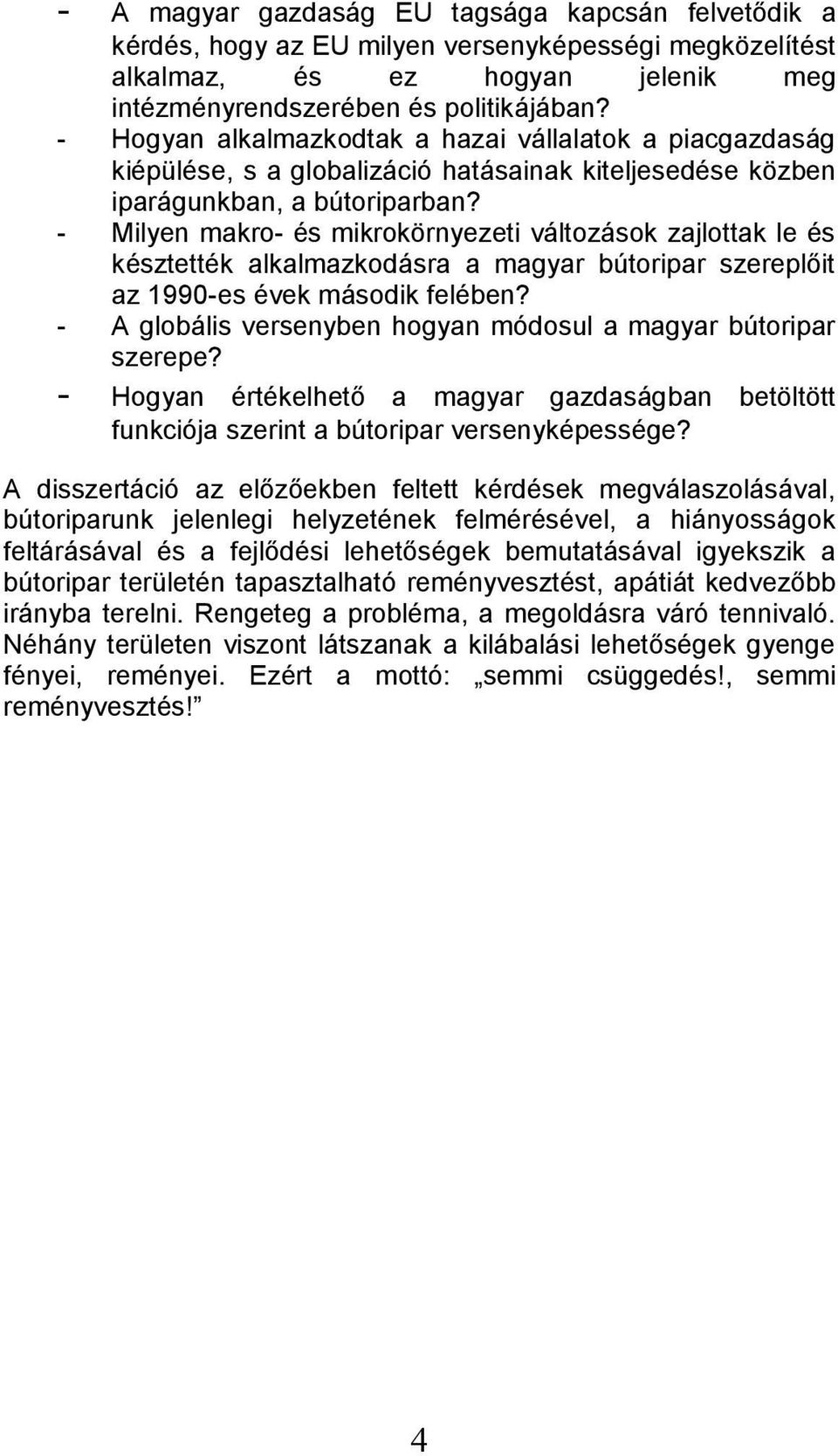 - Milyen makro- és mikrokörnyezeti változások zajlottak le és késztették alkalmazkodásra a magyar bútoripar szereplőit az 1990-es évek második felében?