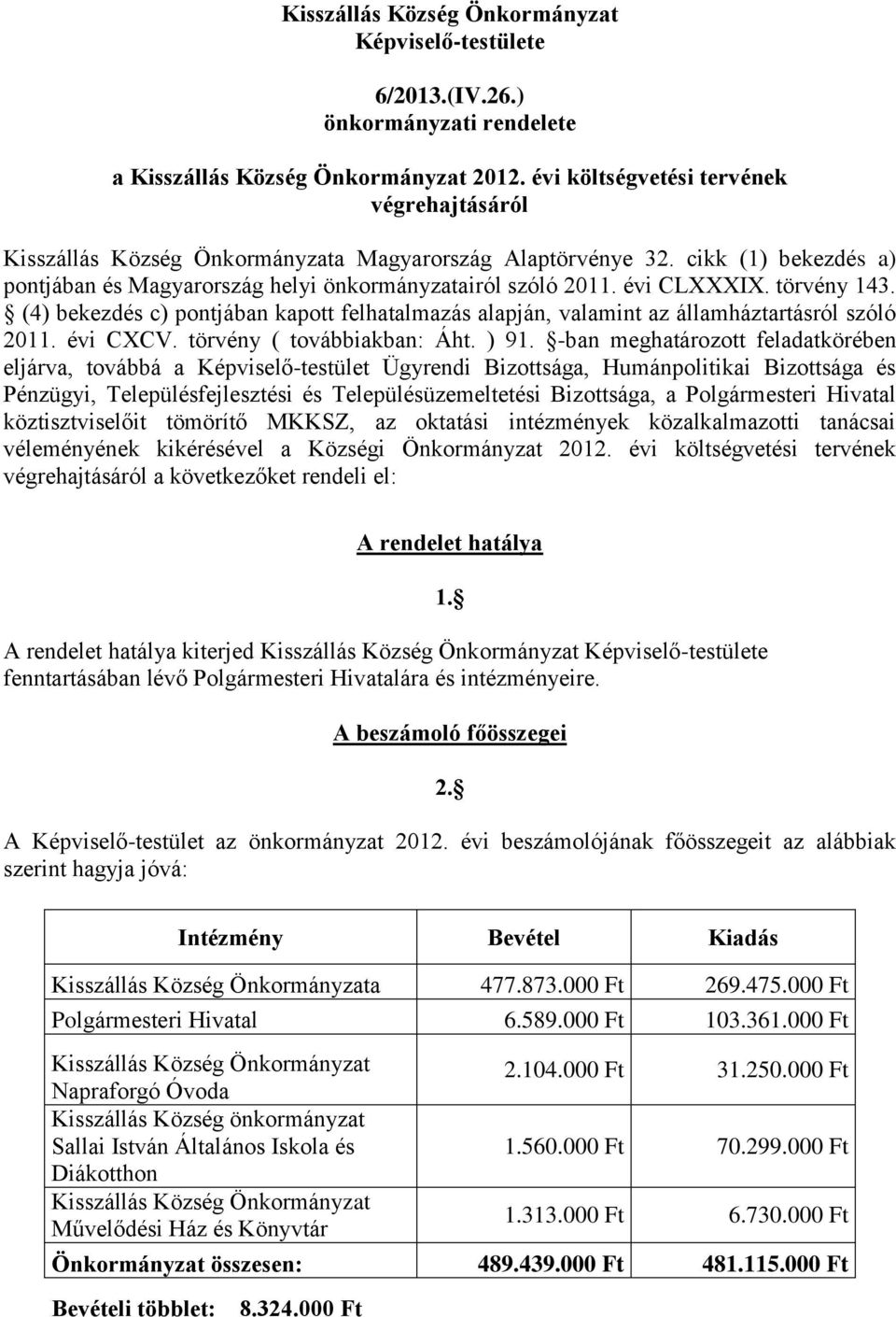 törvény 43. (4) bekezdés c) pontjában kapott felhatalmazás alapján, valamint az államháztartásról szóló 20. évi CXCV. törvény ( továbbiakban: Áht. ) 9.