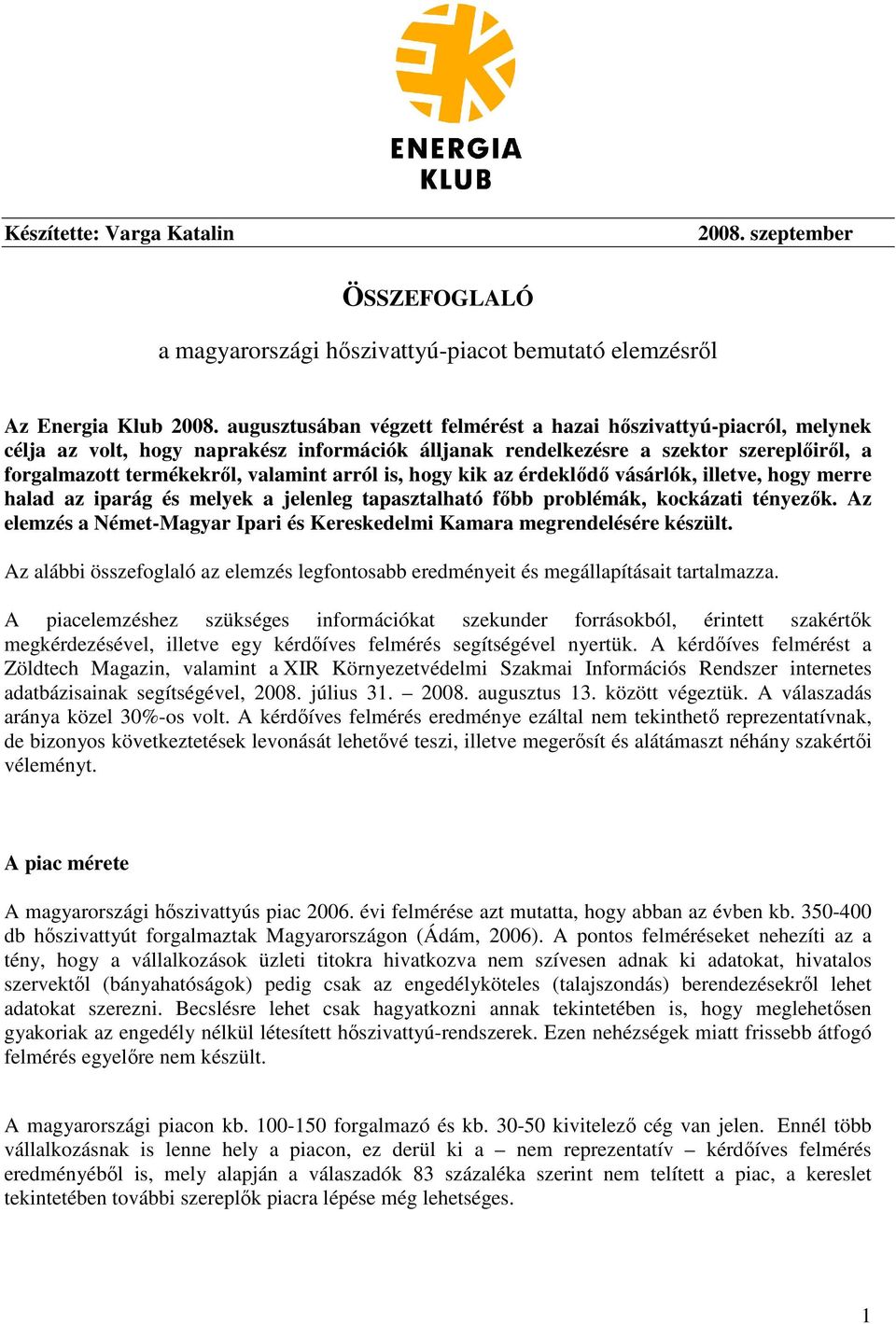 arról is, hogy kik az érdeklődő vásárlók, illetve, hogy merre halad az iparág és melyek a jelenleg tapasztalható főbb problémák, kockázati tényezők.