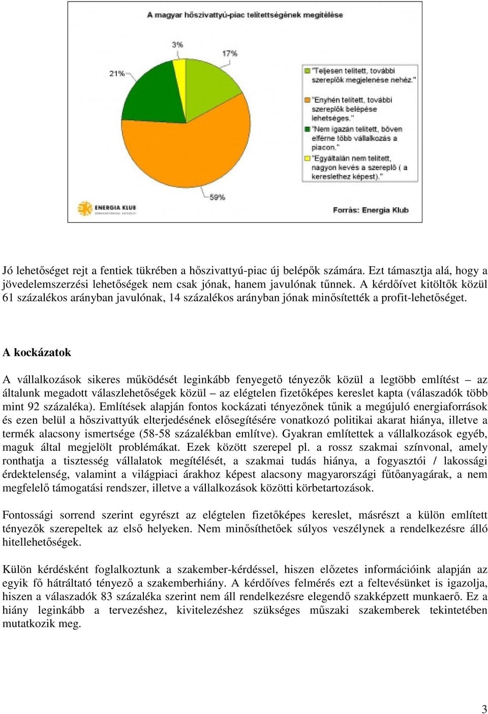 A kockázatok A vállalkozások sikeres működését leginkább fenyegető tényezők közül a legtöbb említést az általunk megadott válaszlehetőségek közül az elégtelen fizetőképes kereslet kapta (válaszadók