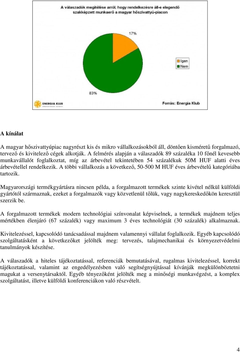 A többi vállalkozás a következő, 50-500 M HUF éves árbevételű kategóriába tartozik.