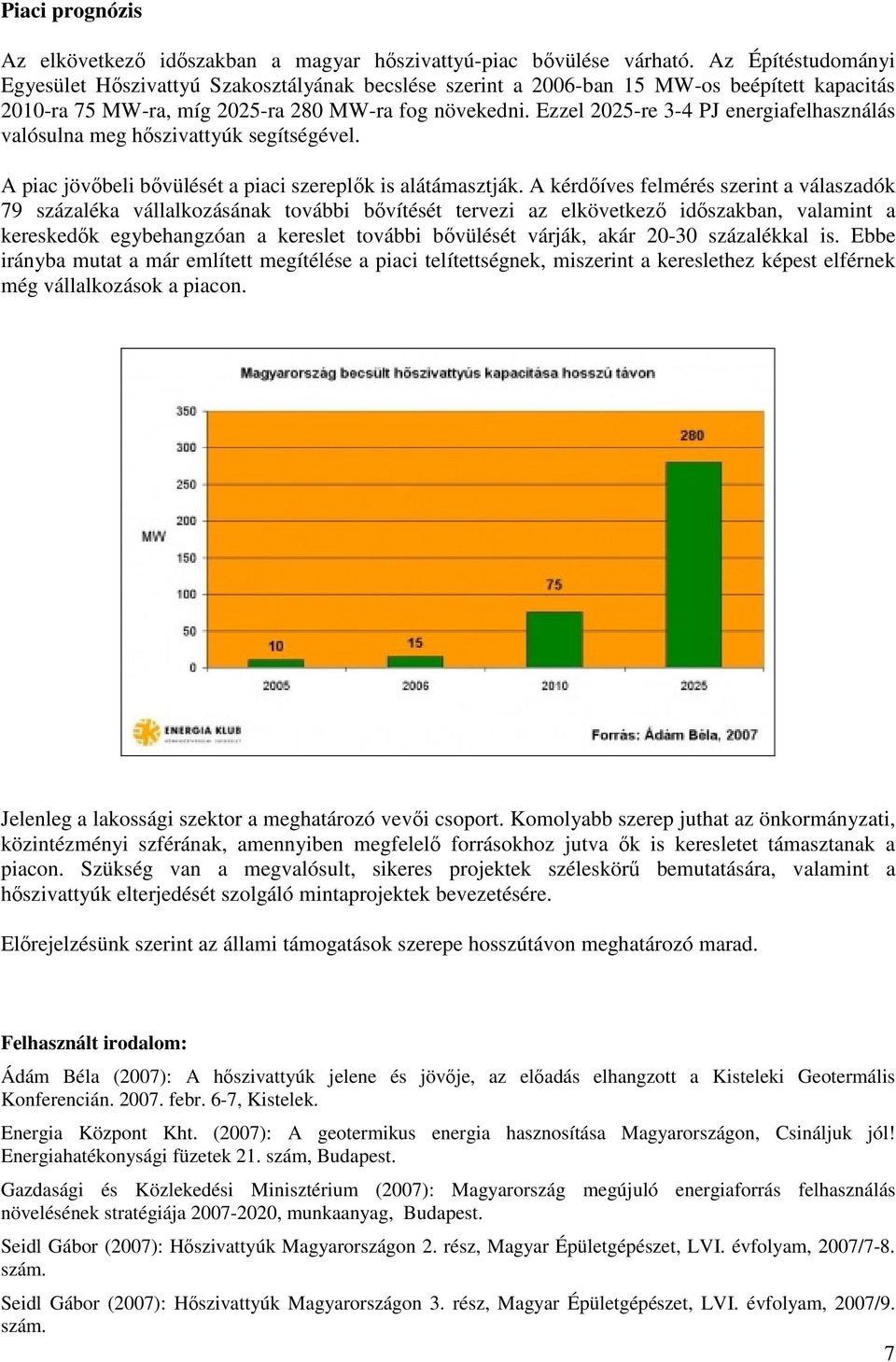 Ezzel 2025-re 3-4 PJ energiafelhasználás valósulna meg hőszivattyúk segítségével. A piac jövőbeli bővülését a piaci szereplők is alátámasztják.