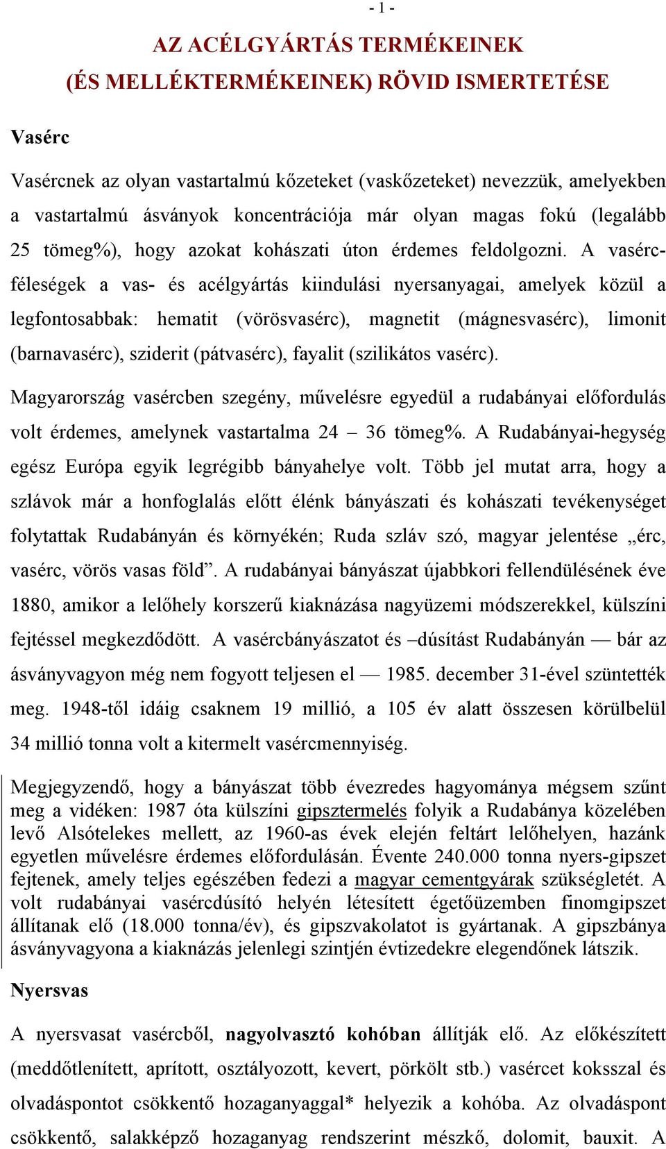 A vasércféleségek a vas- és acélgyártás kiindulási nyersanyagai, amelyek közül a legfontosabbak: hematit (vörösvasérc), magnetit (mágnesvasérc), limonit (barnavasérc), sziderit (pátvasérc), fayalit