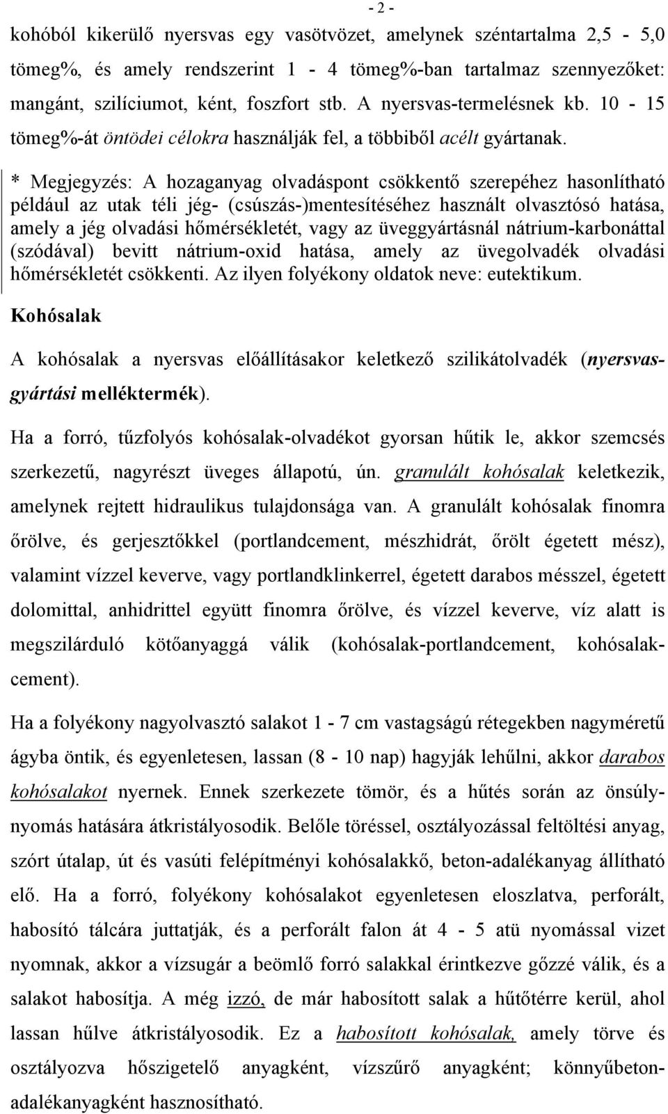 * Megjegyzés: A hozaganyag olvadáspont csökkentő szerepéhez hasonlítható például az utak téli jég- (csúszás-)mentesítéséhez használt olvasztósó hatása, amely a jég olvadási hőmérsékletét, vagy az