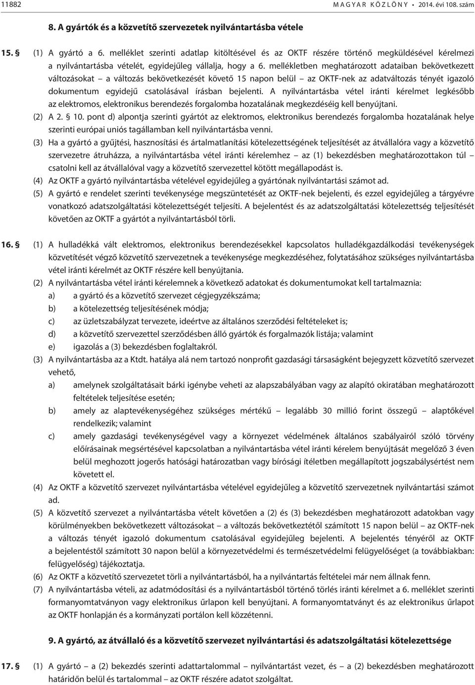 mellékletben meghatározott adataiban bekövetkezett változásokat a változás bekövetkezését követő 15 napon belül az OKTF-nek az adatváltozás tényét igazoló dokumentum egyidejű csatolásával írásban